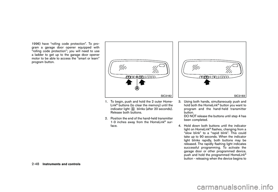 NISSAN ROGUE 2010  Owner´s Manual Black plate (116,1)
Model "S35-D" EDITED: 2009/ 9/ 4
1996) have “rolling code protection”. To pro-
gram a garage door opener equipped with
“rolling code protection”; you will need to use
a lad