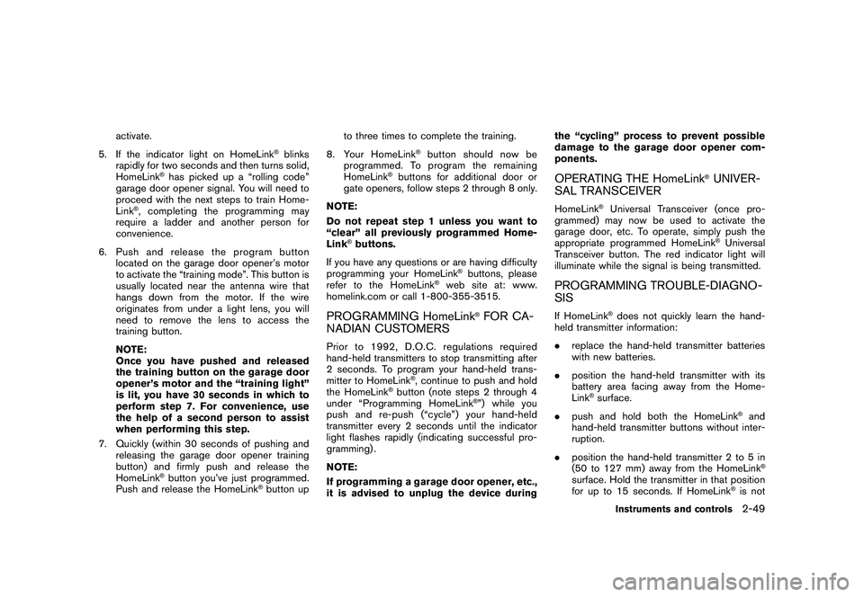 NISSAN ROGUE 2010  Owner´s Manual Black plate (117,1)
Model "S35-D" EDITED: 2009/ 9/ 4
activate.
5. If the indicator light on HomeLink
®blinks
rapidly for two seconds and then turns solid,
HomeLink
®has picked up a “rolling code�
