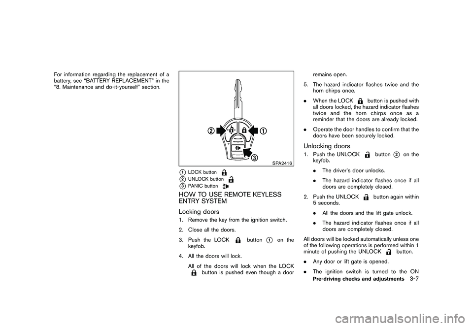 NISSAN ROGUE 2010  Owner´s Manual Black plate (127,1)
Model "S35-D" EDITED: 2009/ 9/ 4
For information regarding the replacement of a
battery, see “BATTERY REPLACEMENT” in the
“8. Maintenance and do-it-yourself” section.
SPA24
