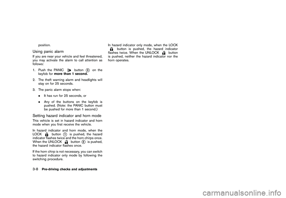 NISSAN ROGUE 2010  Owner´s Manual Black plate (128,1)
Model "S35-D" EDITED: 2009/ 9/ 4
position.
Using panic alarmIf you are near your vehicle and feel threatened,
you may activate the alarm to call attention as
follows:
1. Push the P