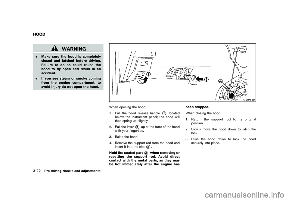 NISSAN ROGUE 2010 Owner´s Manual Black plate (142,1)
Model "S35-D" EDITED: 2009/ 9/ 4
WARNING
.Make sure the hood is completely
closed and latched before driving.
Failure to do so could cause the
hood to fly open and result in an
acc NISSAN ROGUE 2010 Owner´s Manual Black plate (142,1)
Model "S35-D" EDITED: 2009/ 9/ 4
WARNING
.Make sure the hood is completely
closed and latched before driving.
Failure to do so could cause the
hood to fly open and result in an
acc