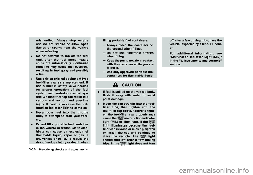 NISSAN ROGUE 2010  Owner´s Manual Black plate (146,1)
Model "S35-D" EDITED: 2009/ 9/ 4
mishandled. Always stop engine
and do not smoke or allow open
flames or sparks near the vehicle
when refueling.
. Do not attempt to top off the fue