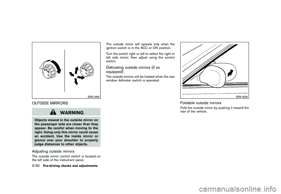 NISSAN ROGUE 2010 Owner´s Manual Black plate (150,1)
Model "S35-D" EDITED: 2009/ 9/ 4
SPA1390
OUTSIDE MIRRORS
WARNING
Objects viewed in the outside mirror on
the passenger side are closer than they
appear. Be careful when moving to t NISSAN ROGUE 2010 Owner´s Manual Black plate (150,1)
Model "S35-D" EDITED: 2009/ 9/ 4
SPA1390
OUTSIDE MIRRORS
WARNING
Objects viewed in the outside mirror on
the passenger side are closer than they
appear. Be careful when moving to t