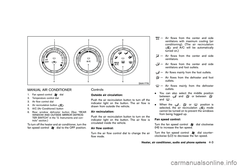 NISSAN ROGUE 2010  Owner´s Manual Black plate (155,1)
Model "S35-D" EDITED: 2009/ 9/ 4
SAA1776
MANUAL AIR CONDITIONER1. Fan speed control
dial
2. Temperature control dial
3. Air flow control dial
4. Air recirculation button
5. A/C (Ai