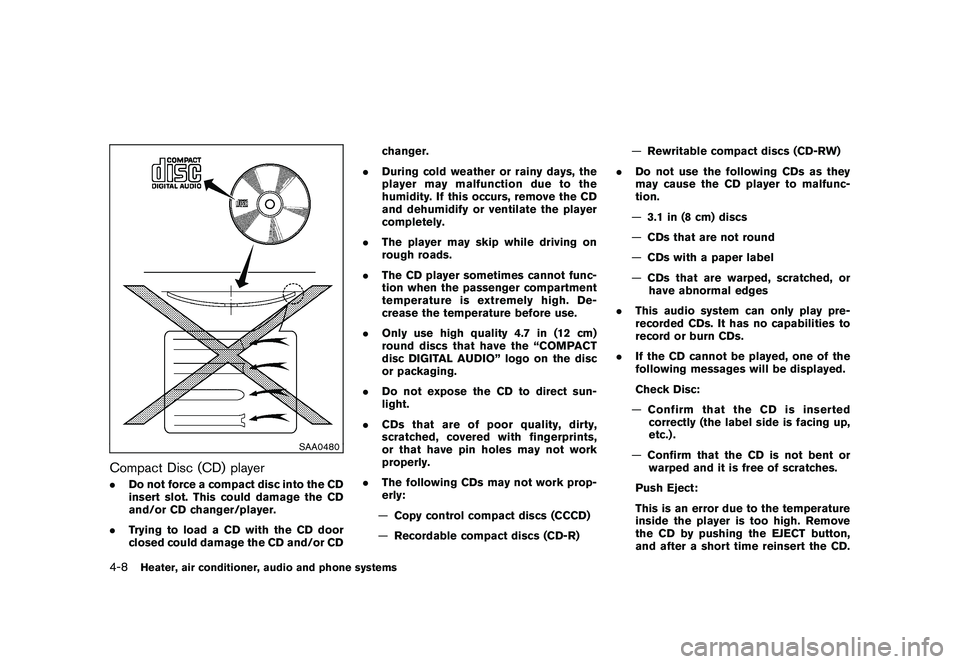 NISSAN ROGUE 2010  Owner´s Manual Black plate (160,1)
Model "S35-D" EDITED: 2009/ 9/ 4
SAA0480
Compact Disc (CD) player.Do not force a compact disc into the CD
insert slot. This could damage the CD
and/or CD changer/player.
. Trying t