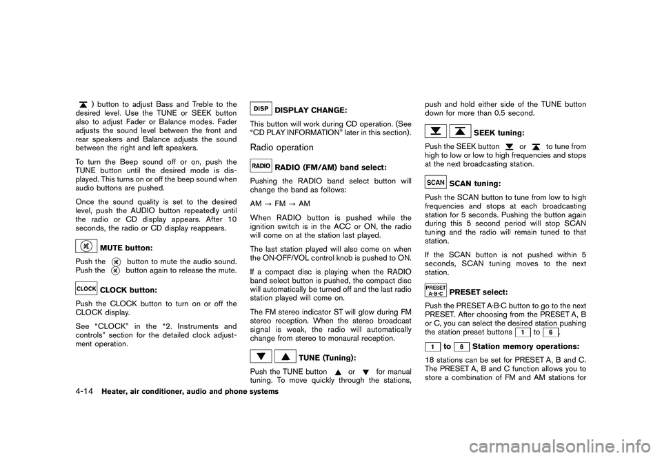 NISSAN ROGUE 2010  Owner´s Manual Black plate (166,1)
Model "S35-D" EDITED: 2009/ 9/ 4
) button to adjust Bass and Treble to the
desired level. Use the TUNE or SEEK button
also to adjust Fader or Balance modes. Fader
adjusts the sound