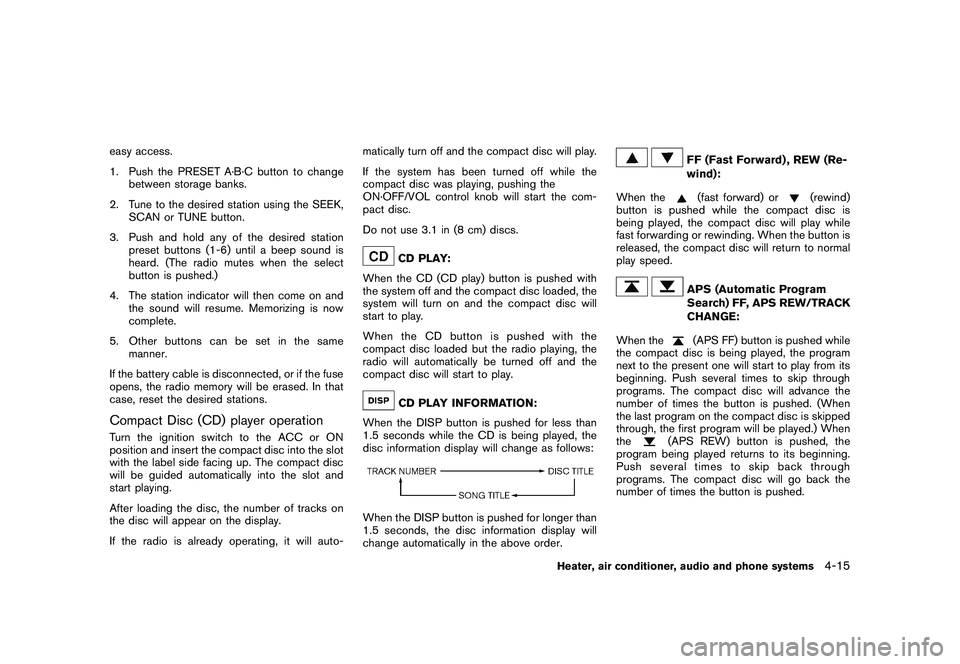 NISSAN ROGUE 2010  Owner´s Manual Black plate (167,1)
Model "S35-D" EDITED: 2009/ 9/ 4
easy access.
1. Push the PRESET A·B·C button to changebetween storage banks.
2. Tune to the desired station using the SEEK, SCAN or TUNE button.
