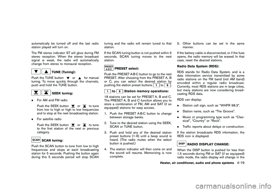 NISSAN ROGUE 2010  Owner´s Manual Black plate (171,1)
Model "S35-D" EDITED: 2009/ 9/ 4
automatically be turned off and the last radio
station played will turn on.
The FM stereo indicator ST will glow during FM
stereo reception. When t