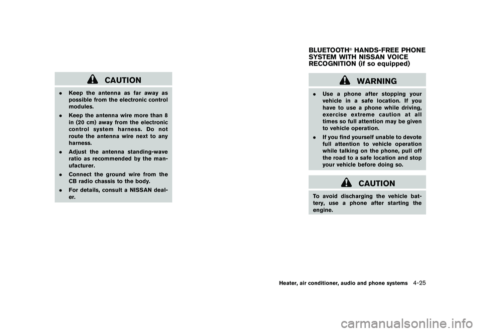 NISSAN ROGUE 2010  Owner´s Manual Black plate (177,1)
Model "S35-D" EDITED: 2009/ 9/ 4
CAUTION
.Keep the antenna as far away as
possible from the electronic control
modules.
. Keep the antenna wire more than 8
in (20 cm) away from the