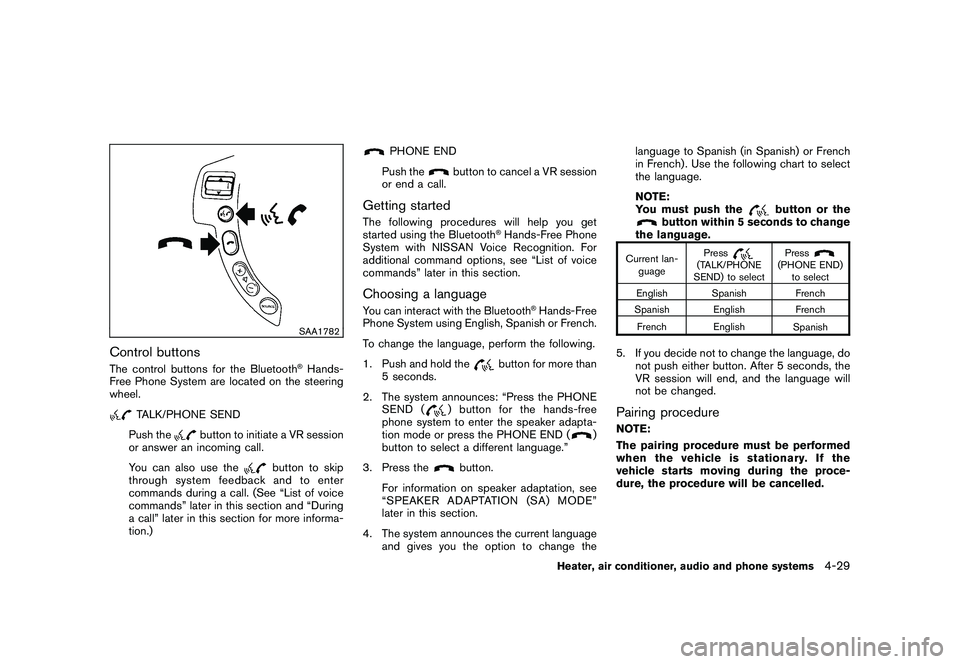 NISSAN ROGUE 2010  Owner´s Manual Black plate (181,1)
Model "S35-D" EDITED: 2009/ 9/ 4
SAA1782
Control buttonsThe control buttons for the Bluetooth
®Hands-
Free Phone System are located on the steering
wheel.
TALK/PHONE SEND
Push the
