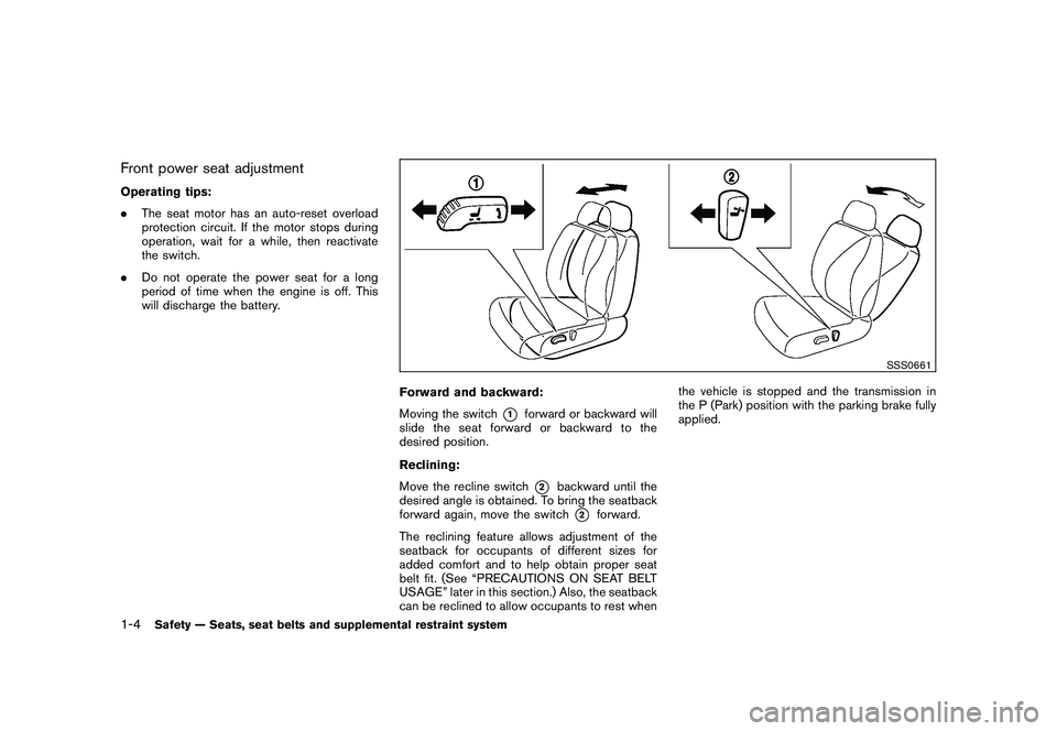 NISSAN ROGUE 2010  Owner´s Manual Black plate (16,1)
Model "S35-D" EDITED: 2009/ 9/ 4
Front power seat adjustmentOperating tips:
.The seat motor has an auto-reset overload
protection circuit. If the motor stops during
operation, wait 
