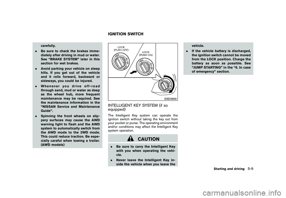 NISSAN ROGUE 2010  Owner´s Manual Black plate (201,1)
Model "S35-D" EDITED: 2009/ 9/ 4
carefully.
. Be sure to check the brakes imme-
diately after driving in mud or water.
See “BRAKE SYSTEM” later in this
section for wet brakes.
