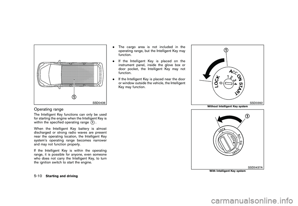 NISSAN ROGUE 2010  Owner´s Manual Black plate (202,1)
Model "S35-D" EDITED: 2009/ 9/ 4
SSD0436
Operating rangeThe Intelligent Key functions can only be used
for starting the engine when the Intelligent Key is
within the specified oper