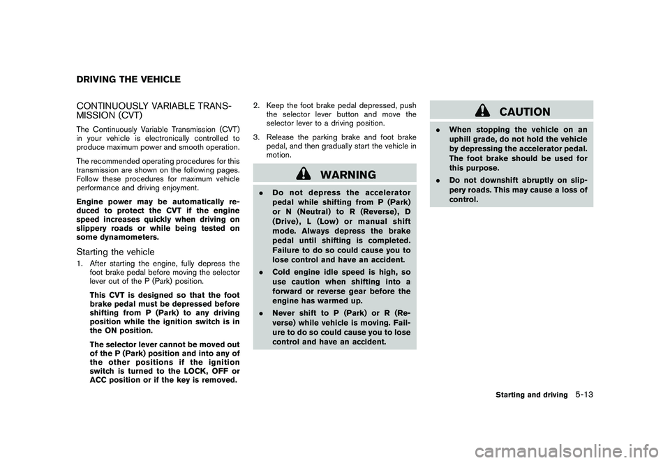 NISSAN ROGUE 2010  Owner´s Manual Black plate (205,1)
Model "S35-D" EDITED: 2009/ 9/ 4
CONTINUOUSLY VARIABLE TRANS-
MISSION (CVT)The Continuously Variable Transmission (CVT)
in your vehicle is electronically controlled to
produce maxi