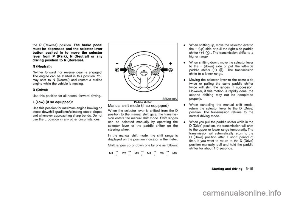 NISSAN ROGUE 2010  Owner´s Manual Black plate (207,1)
Model "S35-D" EDITED: 2009/ 9/ 4
the R (Reverse) position.The brake pedal
must be depressed and the selector lever
button pushed in to move the selector
lever from P (Park) , N (Ne