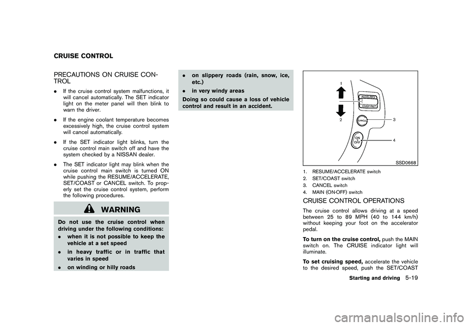 NISSAN ROGUE 2010  Owner´s Manual Black plate (211,1)
Model "S35-D" EDITED: 2009/ 9/ 4
PRECAUTIONS ON CRUISE CON-
TROL.If the cruise control system malfunctions, it
will cancel automatically. The SET indicator
light on the meter panel