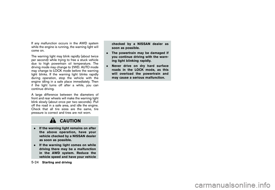 NISSAN ROGUE 2010  Owner´s Manual Black plate (216,1)
Model "S35-D" EDITED: 2009/ 9/ 4
If any malfunction occurs in the AWD system
while the engine is running, the warning light will
come on.
The warning light may blink rapidly (about