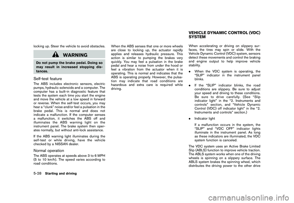 NISSAN ROGUE 2010 Owner´s Manual Black plate (220,1)
Model "S35-D" EDITED: 2009/ 9/ 4
locking up. Steer the vehicle to avoid obstacles.
WARNING
Do not pump the brake pedal. Doing so
may result in increased stopping dis-
tances.Self-t NISSAN ROGUE 2010 Owner´s Manual Black plate (220,1)
Model "S35-D" EDITED: 2009/ 9/ 4
locking up. Steer the vehicle to avoid obstacles.
WARNING
Do not pump the brake pedal. Doing so
may result in increased stopping dis-
tances.Self-t