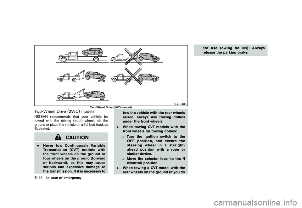 NISSAN ROGUE 2010  Owner´s Manual Black plate (238,1)
Model "S35-D" EDITED: 2009/ 9/ 4
SCE0438
Two-Wheel Drive (2WD) models
Two-Wheel Drive (2WD) modelsNISSAN recommends that your vehicle be
towed with the driving (front) wheels off t