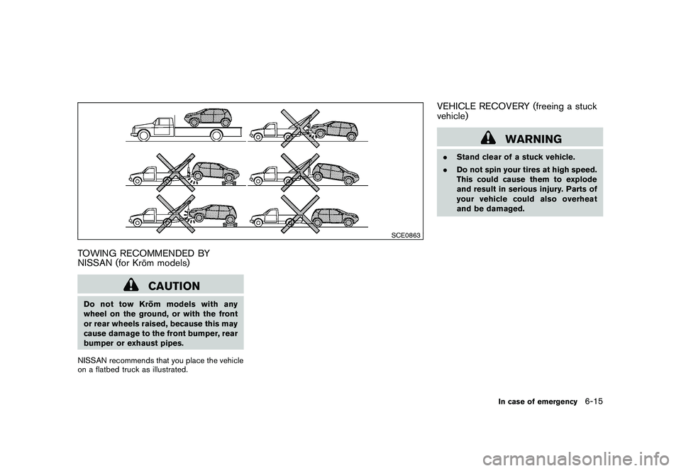 NISSAN ROGUE 2010  Owner´s Manual Black plate (239,1)
Model "S35-D" EDITED: 2009/ 9/ 4
SCE0863
TOWING RECOMMENDED BY
NISSAN (for Kro¯
m models)
CAUTION
Do not tow Kro ¯
mmodelswithany
wheel on the ground, or with the front
or rear w