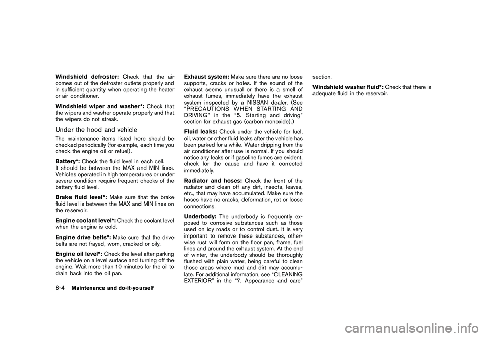 NISSAN ROGUE 2010  Owner´s Manual Black plate (254,1)
Model "S35-D" EDITED: 2009/ 9/ 4
Windshield defroster:Check that the air
comes out of the defroster outlets properly and
in sufficient quantity when operating the heater
or air con
