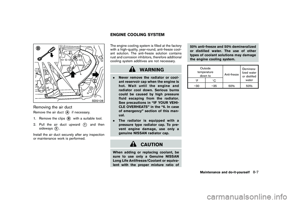 NISSAN ROGUE 2010  Owner´s Manual Black plate (257,1)
Model "S35-D" EDITED: 2009/ 9/ 4
SDI2128
Removing the air ductRemove the air duct
*A
if necessary.
1. Remove the clips
*B
with a suitable tool.
2. Pull the air duct upward
*1
and t