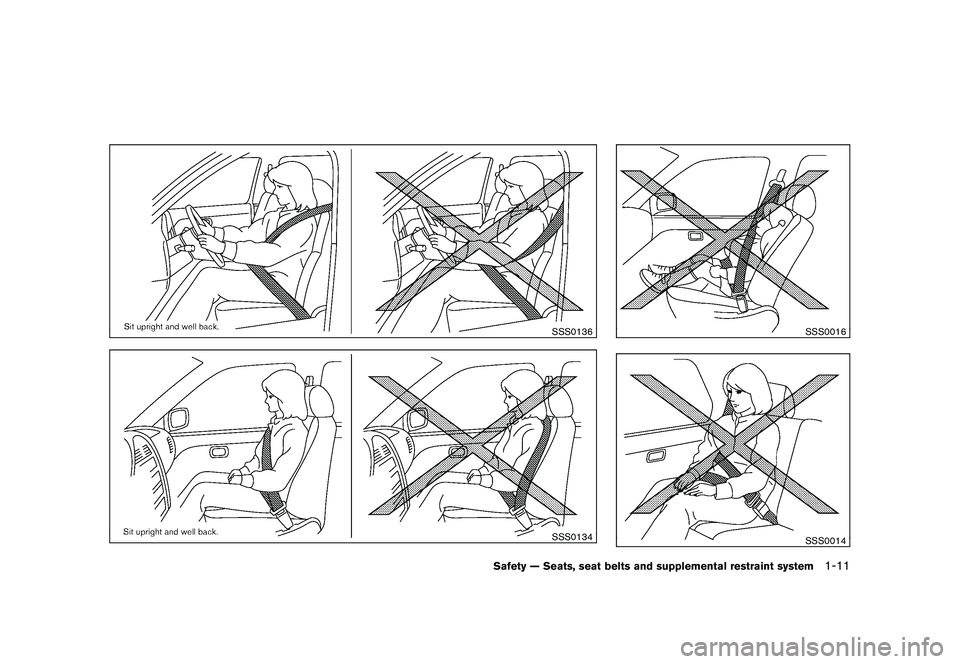 NISSAN ROGUE 2010 Owner´s Manual Black plate (23,1)
Model "S35-D" EDITED: 2009/ 9/ 4
SSS0136SSS0134
SSS0016SSS0014
Safety — Seats, seat belts and supplemental restraint system
1-11 NISSAN ROGUE 2010 Owner´s Manual Black plate (23,1)
Model "S35-D" EDITED: 2009/ 9/ 4
SSS0136SSS0134
SSS0016SSS0014
Safety — Seats, seat belts and supplemental restraint system
1-11