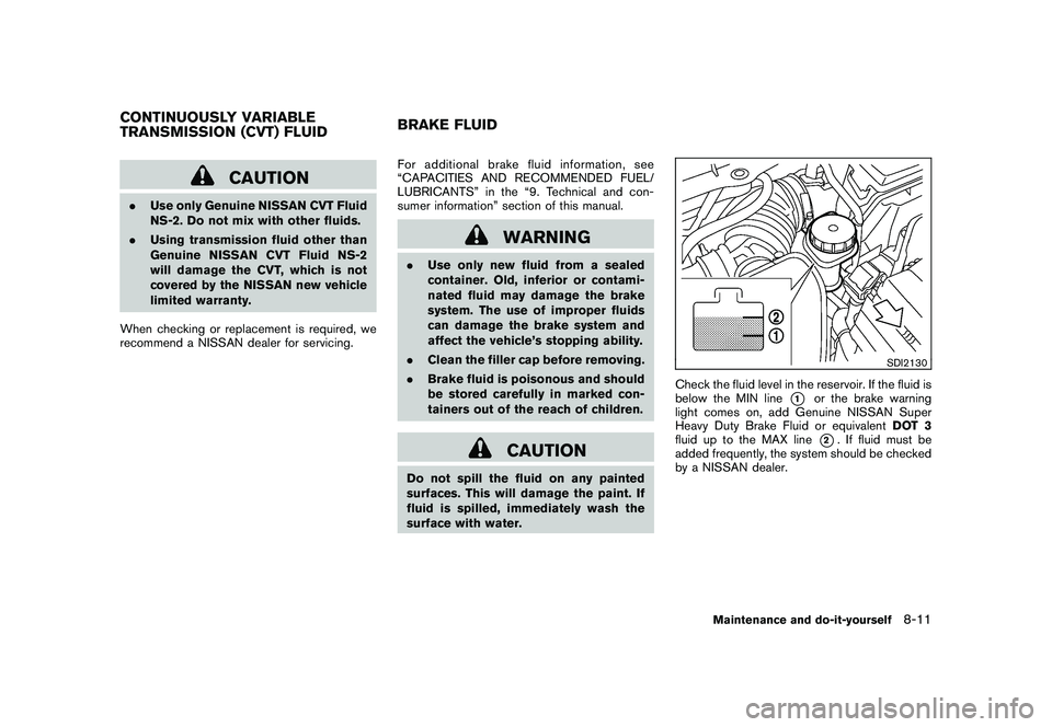 NISSAN ROGUE 2010  Owner´s Manual Black plate (261,1)
Model "S35-D" EDITED: 2009/ 9/ 4
CAUTION
.Use only Genuine NISSAN CVT Fluid
NS-2. Do not mix with other fluids.
. Using transmission fluid other than
Genuine NISSAN CVT Fluid NS-2
