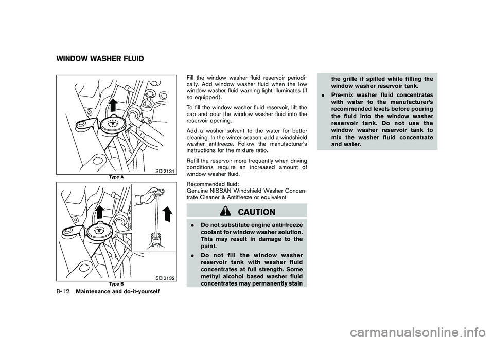 NISSAN ROGUE 2010  Owner´s Manual Black plate (262,1)
Model "S35-D" EDITED: 2009/ 9/ 4
SDI2131
Type A
SDI2132
Type B
Fill the window washer fluid reservoir periodi-
cally. Add window washer fluid when the low
window washer fluid warni