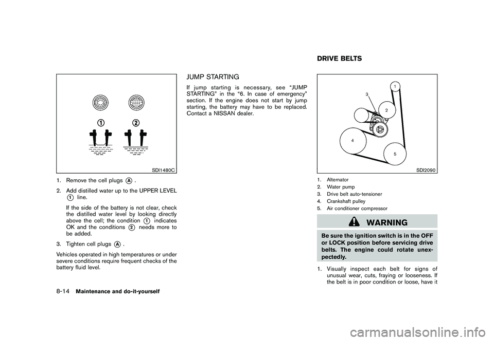 NISSAN ROGUE 2010  Owner´s Manual Black plate (264,1)
Model "S35-D" EDITED: 2009/ 9/ 4
SDI1480C
1. Remove the cell plugs
*A
.
2. Add distilled water up to the UPPER LEVEL
*1
line.
If the side of the battery is not clear, check
the dis