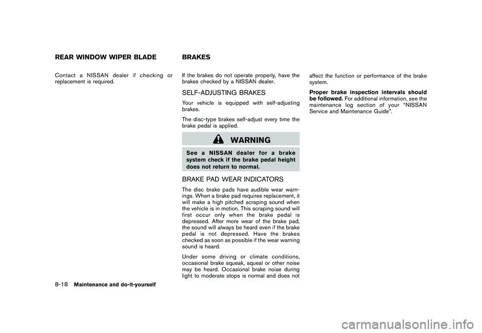 NISSAN ROGUE 2010  Owner´s Manual Black plate (268,1)
Model "S35-D" EDITED: 2009/ 9/ 4
Contact a NISSAN dealer if checking or
replacement is required.If the brakes do not operate properly, have the
brakes checked by a NISSAN dealer.
S