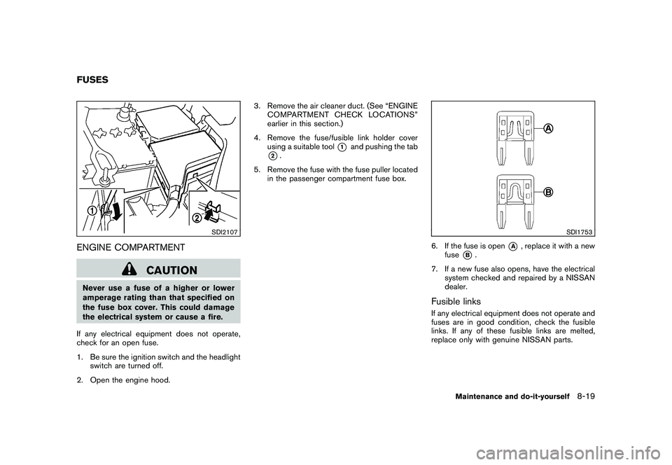 NISSAN ROGUE 2010  Owner´s Manual Black plate (269,1)
Model "S35-D" EDITED: 2009/ 9/ 4
SDI2107
ENGINE COMPARTMENT
CAUTION
Never use a fuse of a higher or lower
amperage rating than that specified on
the fuse box cover. This could dama