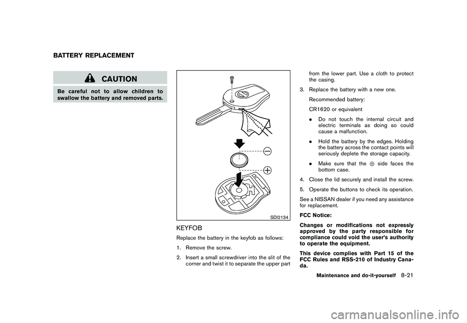 NISSAN ROGUE 2010  Owner´s Manual Black plate (271,1)
Model "S35-D" EDITED: 2009/ 9/ 4
CAUTION
Be careful not to allow children to
swallow the battery and removed parts.
SDI2134
KEYFOBReplace the battery in the keyfob as follows:
1. R