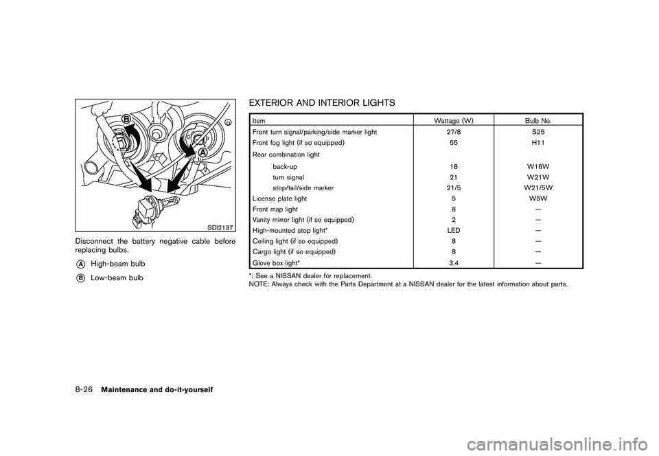 NISSAN ROGUE 2010  Owner´s Manual Black plate (276,1)
Model "S35-D" EDITED: 2009/ 9/ 4
SDI2137
Disconnect the battery negative cable before
replacing bulbs.*A
High-beam bulb
*B
Low-beam bulb
EXTERIOR AND INTERIOR LIGHTSItemWattage (W)