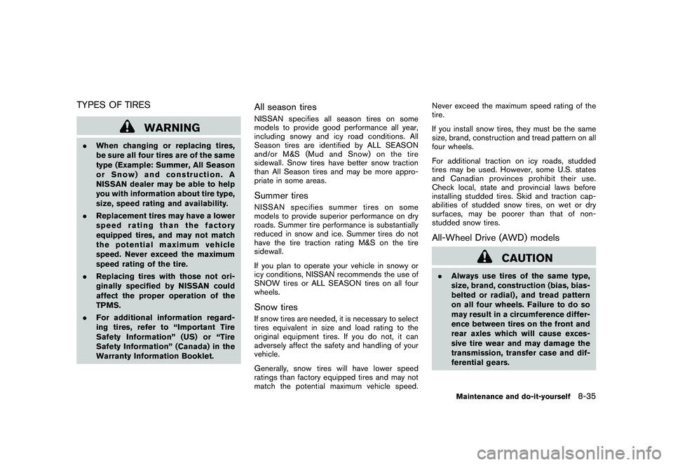 NISSAN ROGUE 2010  Owner´s Manual Black plate (285,1)
Model "S35-D" EDITED: 2009/ 9/ 4
TYPES OF TIRES
WARNING
.When changing or replacing tires,
be sure all four tires are of the same
type (Example: Summer, All Season
or Snow) and con
