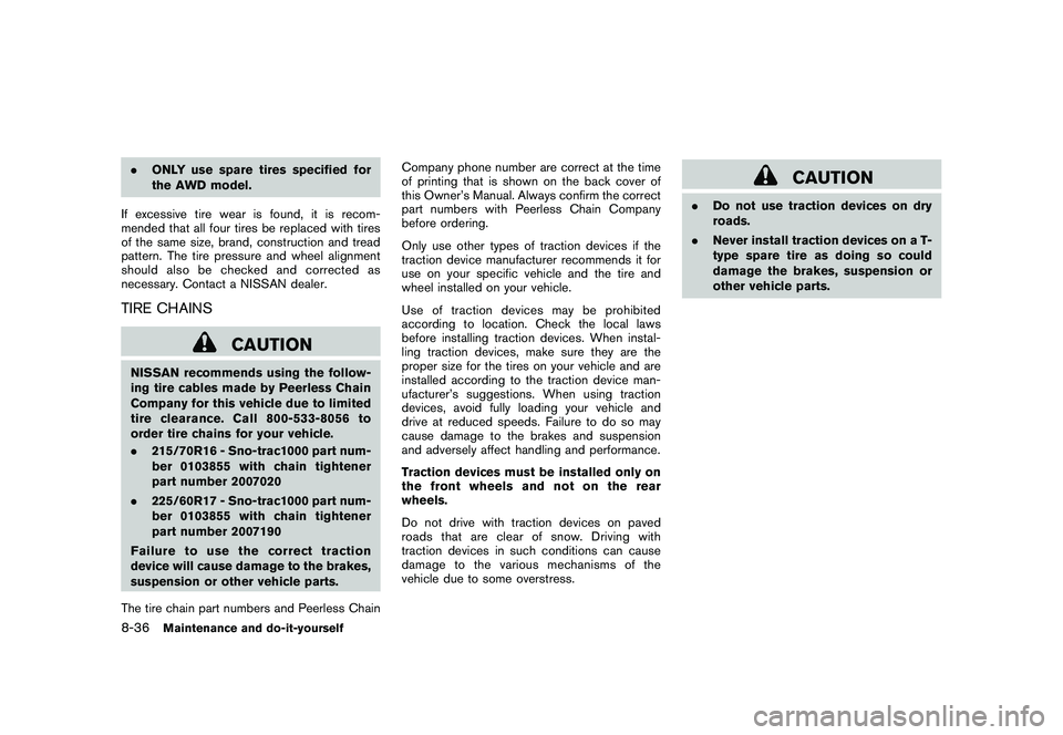 NISSAN ROGUE 2010  Owner´s Manual Black plate (286,1)
Model "S35-D" EDITED: 2009/ 9/ 4
.ONLY use spare tires specified for
the AWD model.
If excessive tire wear is found, it is recom-
mended that all four tires be replaced with tires
