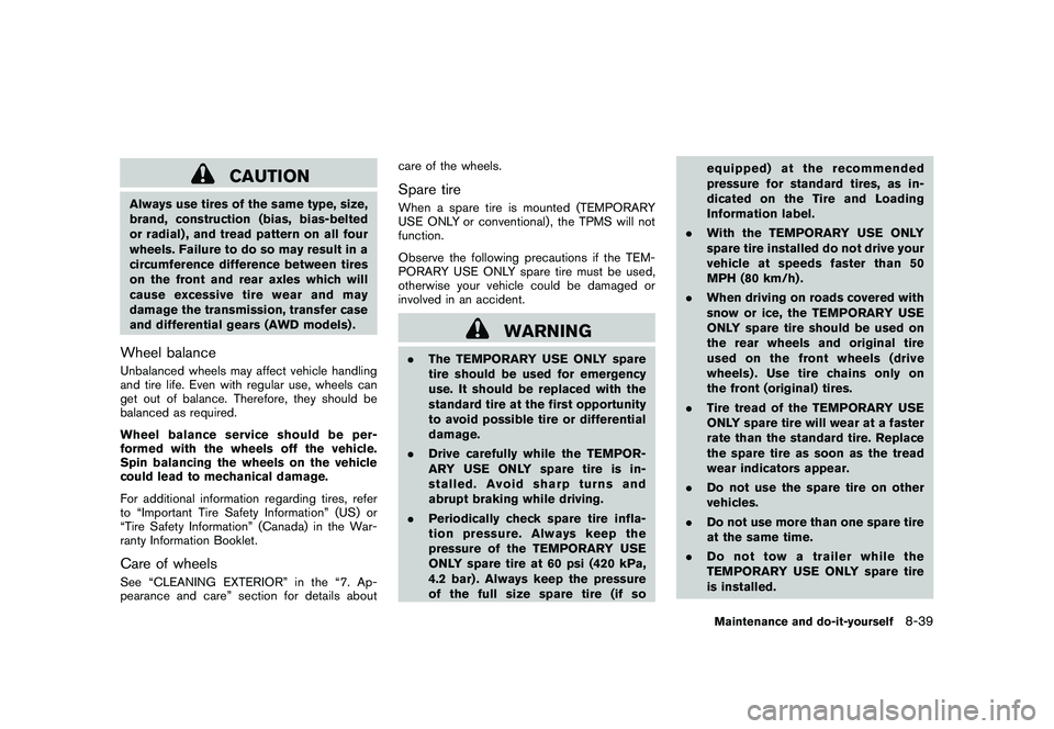 NISSAN ROGUE 2010  Owner´s Manual Black plate (289,1)
Model "S35-D" EDITED: 2009/ 9/ 4
CAUTION
Always use tires of the same type, size,
brand, construction (bias, bias-belted
or radial) , and tread pattern on all four
wheels. Failure 