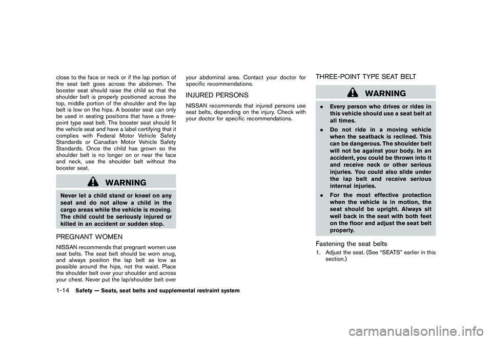 NISSAN ROGUE 2010  Owner´s Manual Black plate (26,1)
Model "S35-D" EDITED: 2009/ 9/ 4
close to the face or neck or if the lap portion of
the seat belt goes across the abdomen. The
booster seat should raise the child so that the
should