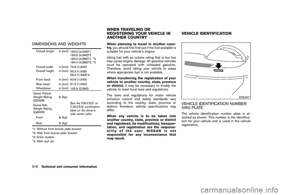NISSAN ROGUE 2010  Owner´s Manual Black plate (300,1)
Model "S35-D" EDITED: 2009/ 9/ 4
DIMENSIONS AND WEIGHTSOverall length in (mm)182.9 (4,645)*1
183.5 (4,660)*2
184.3 (4,680)*1, *3
184.4 (4,685)*2, *3
Overall width in (mm) 70.9 (1,8
