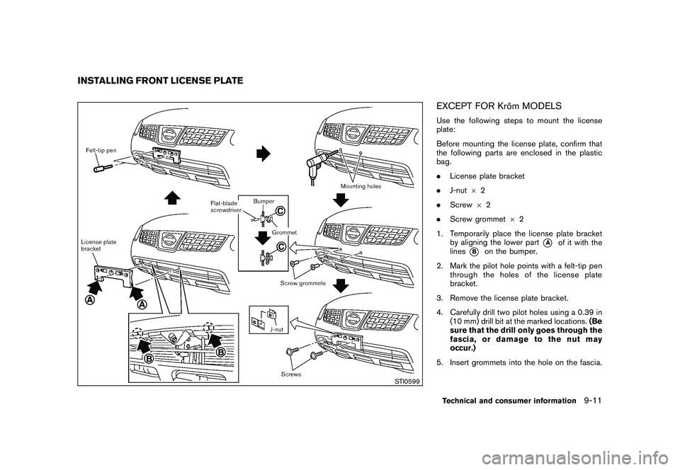 NISSAN ROGUE 2010  Owner´s Manual Black plate (303,1)
Model "S35-D" EDITED: 2009/ 9/ 4
STI0599
EXCEPT FOR Kro¯
m MODELSUse the following steps to mount the license
plate:
Before mounting the license plate, confirm that
the following 