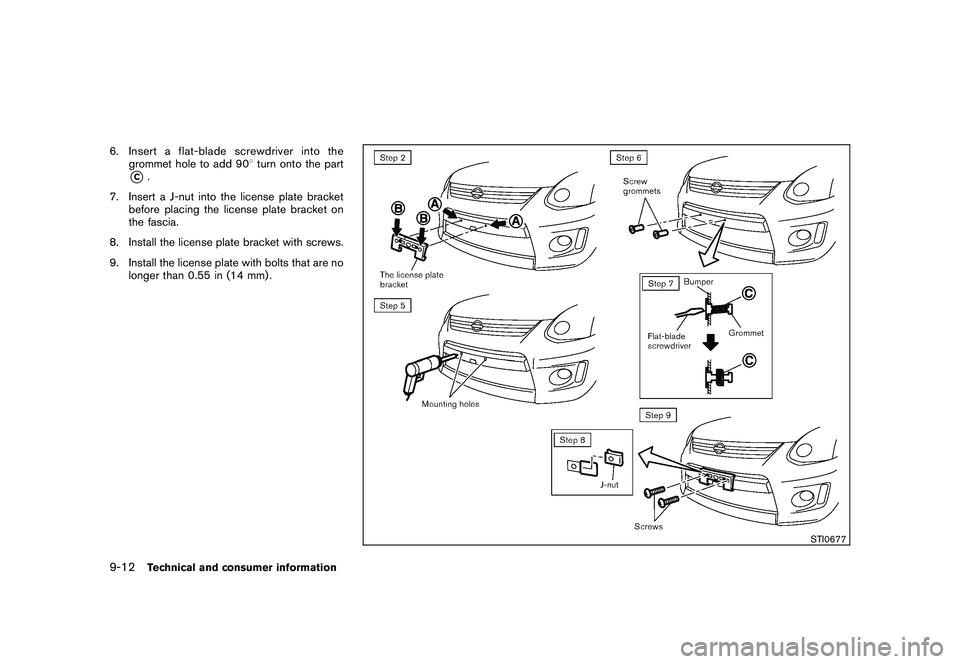 NISSAN ROGUE 2010  Owner´s Manual Black plate (304,1)
Model "S35-D" EDITED: 2009/ 9/ 4
6. Insert a flat-blade screwdriver into thegrommet hole to add 90 8turn onto the part
*C.
7. Insert a J-nut into the license plate bracket before p