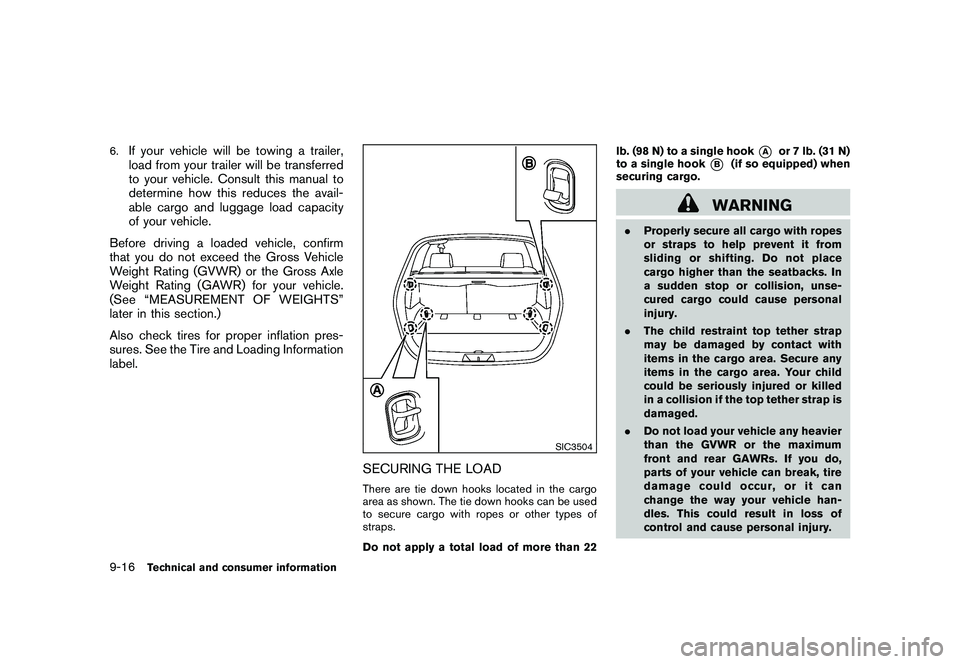 NISSAN ROGUE 2010  Owner´s Manual Black plate (308,1)
Model "S35-D" EDITED: 2009/ 9/ 4
6.
If your vehicle will be towing a trailer,
load from your trailer will be transferred
to your vehicle. Consult this manual to
determine how this 