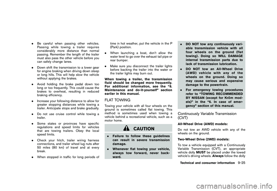 NISSAN ROGUE 2010  Owner´s Manual Black plate (317,1)
Model "S35-D" EDITED: 2009/ 9/ 4
.Be careful when passing other vehicles.
Passing while towing a trailer requires
considerably more distance than normal
passing. Remember the lengt