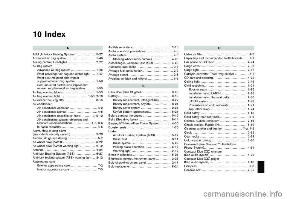 NISSAN ROGUE 2010  Owner´s Manual Black plate (1,1)
10 Index
A
ABS (Anti-lock Braking System) .................. 5-27
Advanced air bag system ......................... 1-46
Aiming control, Headlights ........................ 2-27
Air 
