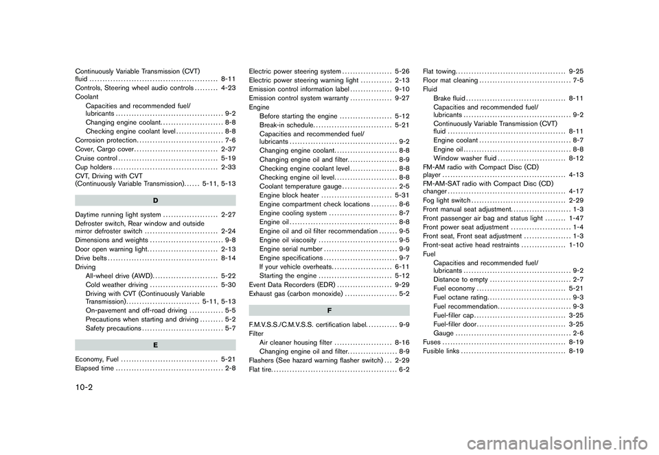 NISSAN ROGUE 2010  Owner´s Manual Black plate (2,1)
10-2Continuously Variable Transmission (CVT)
fluid................................................. 8-11
Controls, Steering wheel audio controls ......... 4-23
Coolant Capacities and