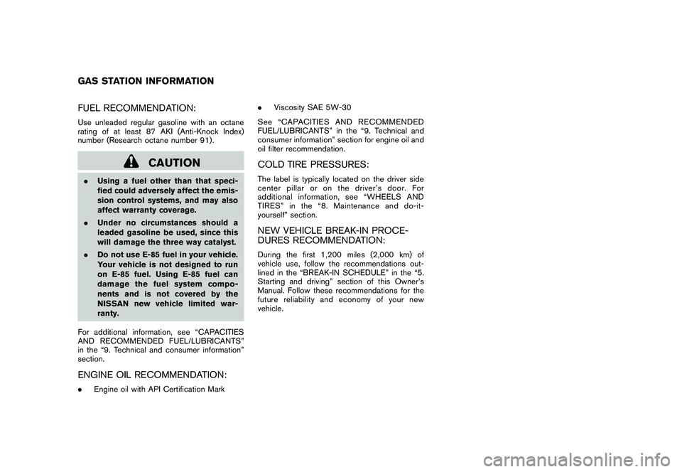 NISSAN ROGUE 2010  Owner´s Manual Black plate (2,1)
Model "S35-D" EDITED: 2009/ 9/ 4
FUEL RECOMMENDATION:Use unleaded regular gasoline with an octane
rating of at least 87 AKI (Anti-Knock Index)
number (Research octane number 91) .
CA