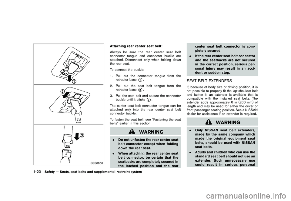 NISSAN ROGUE 2010  Owner´s Manual Black plate (32,1)
Model "S35-D" EDITED: 2009/ 9/ 4
SSS0800
Attaching rear center seat belt:
Always be sure the rear center seat belt
connector tongue and connector buckle are
attached. Disconnect onl