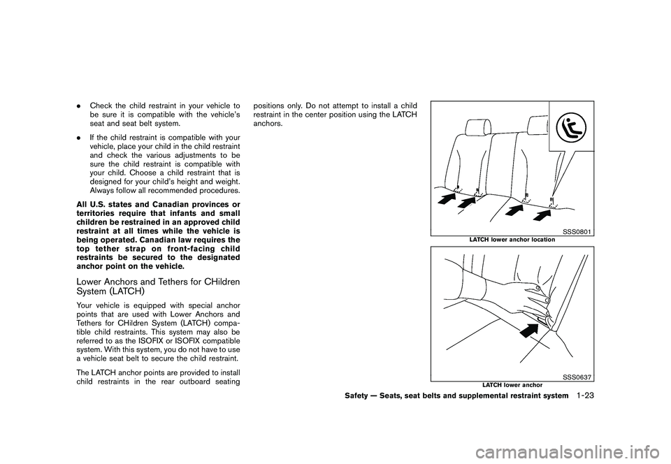 NISSAN ROGUE 2010  Owner´s Manual Black plate (35,1)
Model "S35-D" EDITED: 2009/ 9/ 4
.Check the child restraint in your vehicle to
be sure it is compatible with the vehicle’s
seat and seat belt system.
. If the child restraint is c