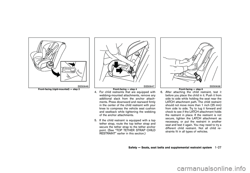 NISSAN ROGUE 2010  Owner´s Manual Black plate (39,1)
Model "S35-D" EDITED: 2009/ 9/ 4
SSS0646
Front-facing (rigid-mounted) — step 2
SSS0647
Front-facing — step 4
4. For child restraints that are equipped withwebbing-mounted attach