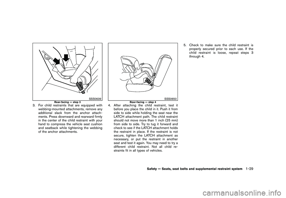 NISSAN ROGUE 2010  Owner´s Manual Black plate (41,1)
Model "S35-D" EDITED: 2009/ 9/ 4
SSS0639
Rear-facing — step 3
3. For child restraints that are equipped withwebbing-mounted attachments, remove any
additional slack from the ancho